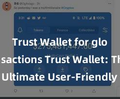 Trust Wallet for global transactions Trust Wallet: The Ultimate User-Friendly Crypto Wallet!