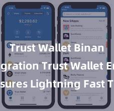 Trust Wallet Binance integration Trust Wallet Ensures Lightning Fast Transactions