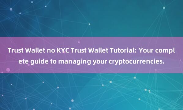 Trust Wallet no KYC Trust Wallet Tutorial: Your complete guide to managing your cryptocurrencies.